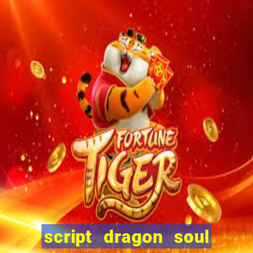 script dragon soul mobile 2024